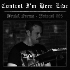 Podcast 095 - Control I'm Here Live x Brutal Forms