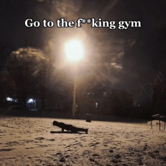 Go to the fucking gym