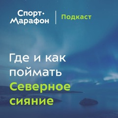 Где и как поймать Северное сияние? (Евгения Озерская, Дмитрий Купрацевич) | s22e02