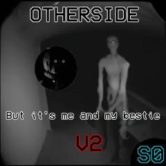 Otherside But it's me and my BESTIE V2