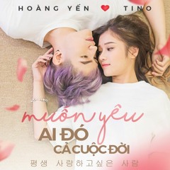 Muốn Yêu Ai Đó Cả Cuộc Đời - Hoàng Yến Chibi Ft Tino