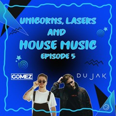 Unicorns, Lasers and House Music EP005 FT. DUJAK