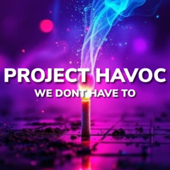 PROJECT HAVOC - WE DONT HAVE TO (SC EDIT)