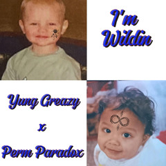 I'm Wildin - Yung Greazy X Perm Paradox