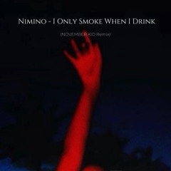 Nimino - I Only Smoke When I Drink (NOVEMBER KID Remix)
