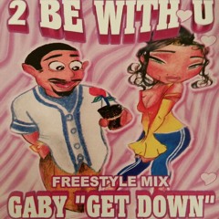 2 Be With U - Gaby GETDOWN Freestyle Mix