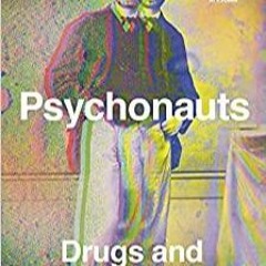 PDF Psychonauts: Drugs and the Making of the Modern Mind