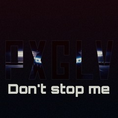 PxGLV - Don't Stop Me
