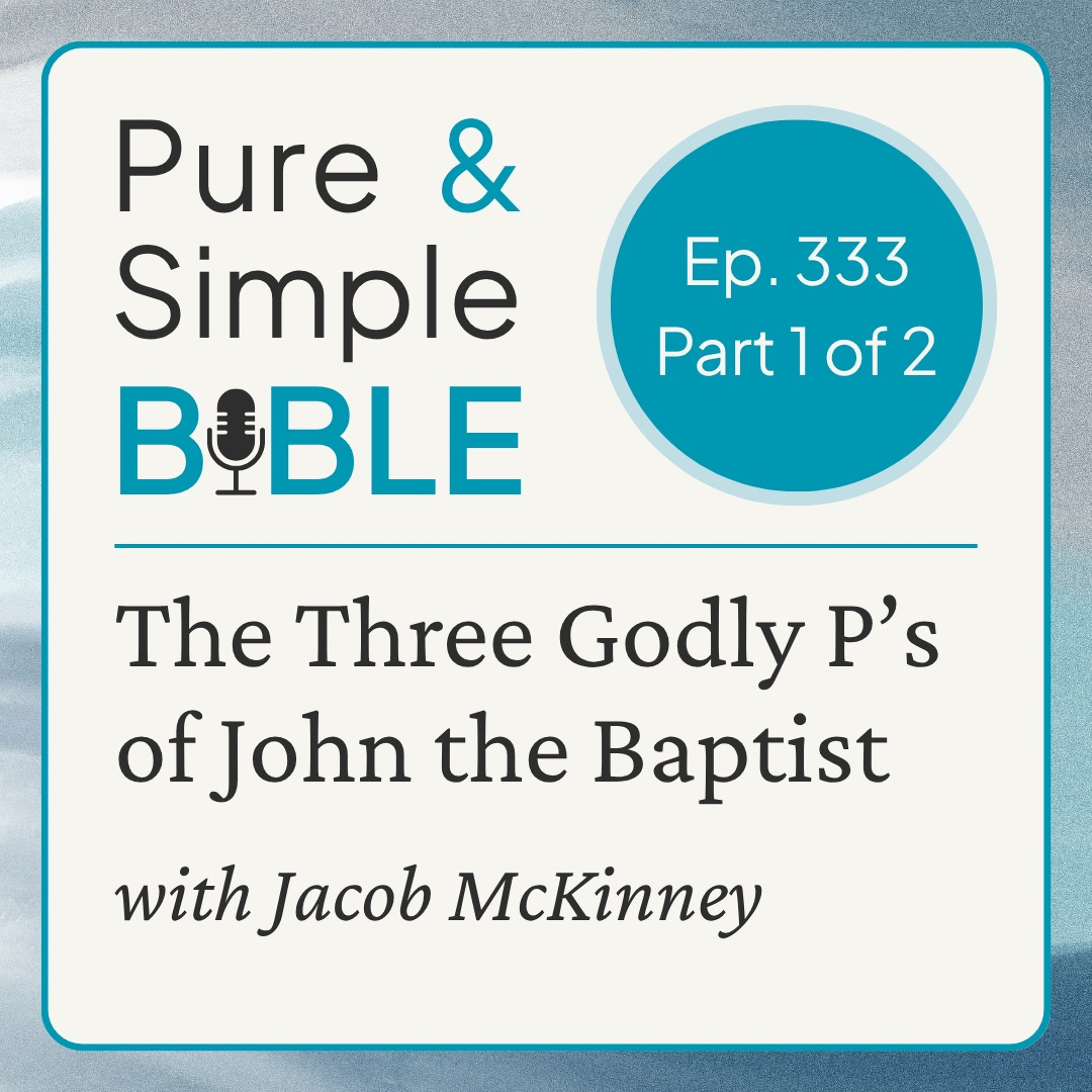 333 | The Three Godly P's of John the Baptist: 1 of 2 (with Jacob McKinney) episode artwork