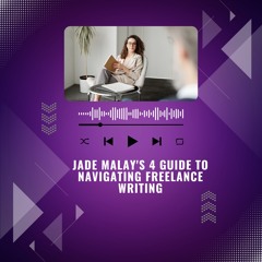 Jade Malay's 4 Guide To Navigating Freelance Writing