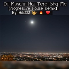 Dil Musafir Hai Tere Ishq Me Progressive House Vibes Remix By Bili302