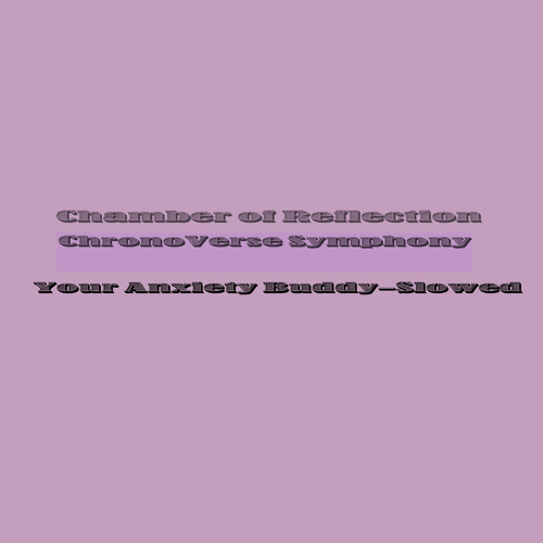 Chamber of Reflection (Your Anxiety Buddy-Slowed)