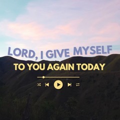 Lord, I Give Myself to You Again Today