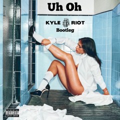 Uh Oh [Kyle Riot Bootleg]
