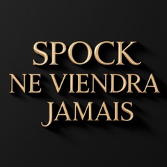 Spock Viendra Jamais