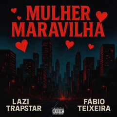 Mulher Maravilha_-_ Lazi TrapStar ft Fábio Teixeira
