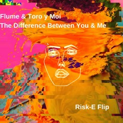 Flume & Toro y Moi - The Difference Between You & Me (Risk-E Flip) [FREE DOWNLOAD]