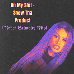 On My Shit - Snow Tha Rapper (ROSES Grimoire Flip) HBD Laura xo