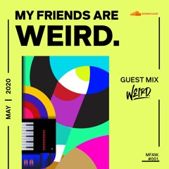 [MFAW] My Friends Are WEIRD. #001 Guest Mix | WEIRD.