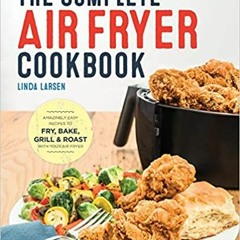 Books⚡️Download❤️ The Complete Air Fryer Cookbook: Amazingly Easy Recipes to Fry, Bake, Grill, and R