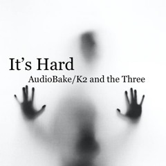 It’s Hard-AudioBake/K2 and the Three