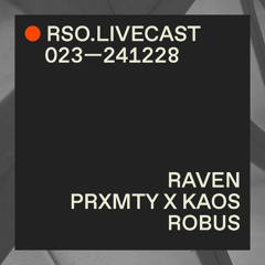 RAVEN @ PRXMTY x KAOS — RSO.LIVECAST 023—241228