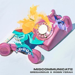 GREGarious & Robin Yerah - Miscommunicate