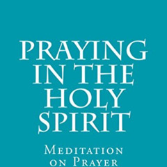[Download] EPUB 💕 Praying in the Holy Spirit: Meditations on Prayer by  H.A Ironside