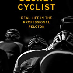 VIEW PDF 📔 The Secret Cyclist: Real Life as a Rider in the Professional Peloton by