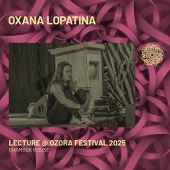 OXANA LOPATINA 'How we search for meaning' - Lecture @ Ozora Festival 2025 | Chambok House