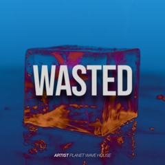 Planet Wave House - Wasted