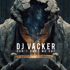 Dj Vacker - Dont Shut Me Out