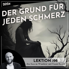 Lektion 198 – Der Grund für jeden Schmerz – Ein Kurs in Wundern mit Frank Hamm