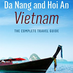 VIEW EPUB 💘 Da Nang and Hoi An, Vietnam: The Complete Travel Guide to Da Nang and Ho