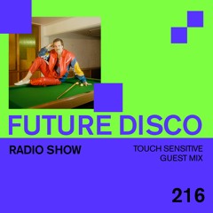 Future Disco Radio - 216 - Touch Sensitive Guest Mix