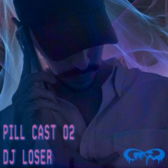 Pill Cast 02 | DJ LOSER