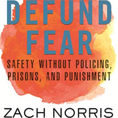 [ACCESS] PDF 📕 Defund Fear: Safety Without Policing, Prisons, and Punishment by  Zac