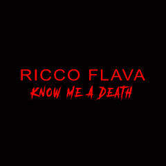Ricco Flava - Know Me A Death