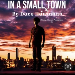 In a Small Town    Not to far From Here By Dave  Hanrahan