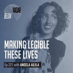 Making Legible These Lives — with Angela Aujla