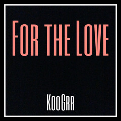 "For The Love" ***DOWNLOAD AVAILABLE***