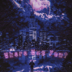 Where Was You? (Prod. By Joel Venom)
