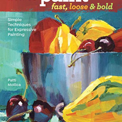 [Free] EPUB 💓 How to Paint Fast, Loose and Bold: Simple Techniques for Expressive Pa
