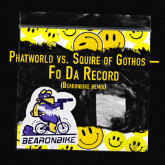 Phatworld vs. Squire Of Gothos - Fo Da Record (Bearonbike remix)