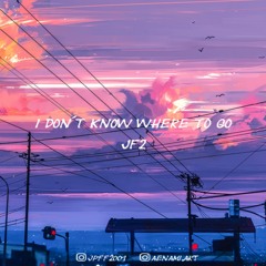 I Dont Know Were To Go