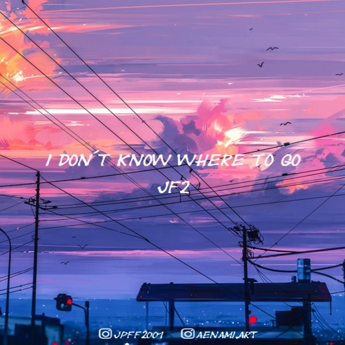 I Dont Know Were To Go