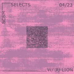 BCSM Selects w/ Ju Lion - 04/23
