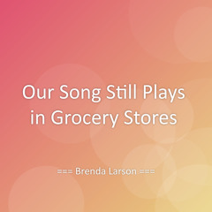 Our Song Still Plays in Grocery Stores