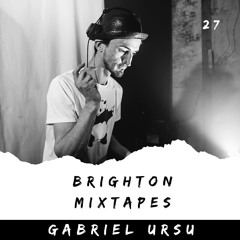 Brighton Mixtapes - Gabriel Ursu - Episode 027