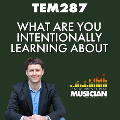 TEM287: What Are You Intentionally Learning About?